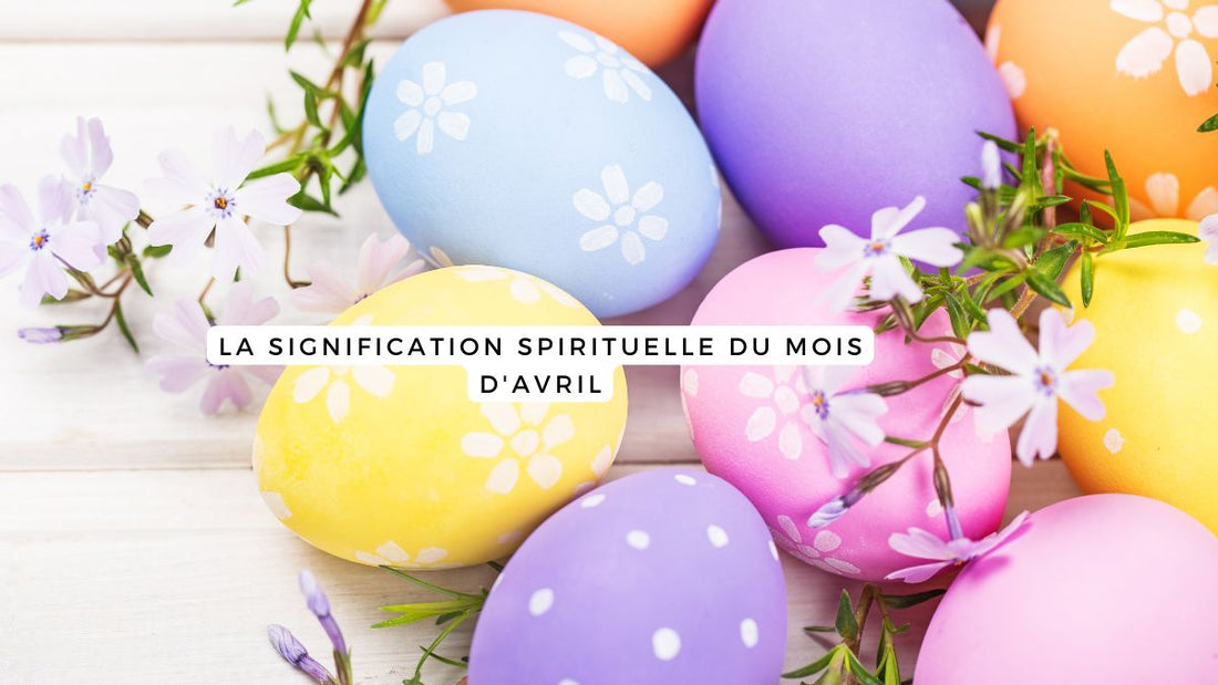 La signification spirituelle du mois d'avril