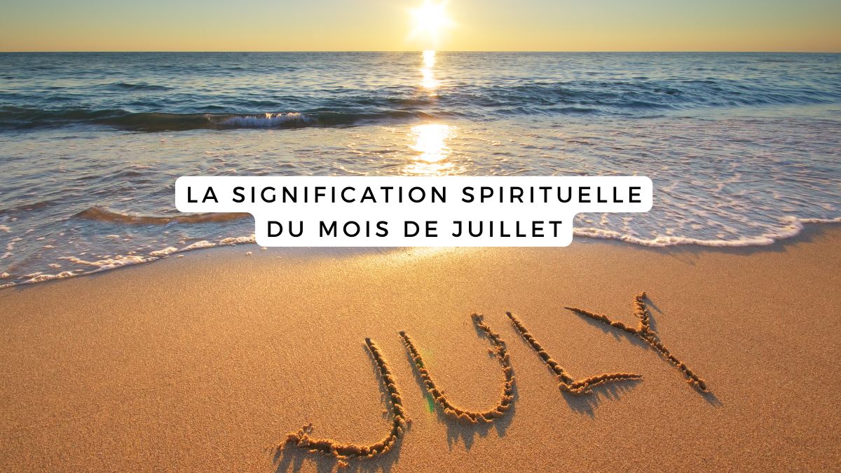 La signification spirituelle du mois de juillet – Noël et Moi