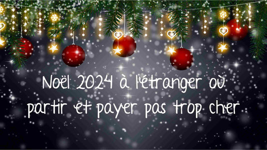 Noël 2024 à l'étranger: où partir et payer pas trop cher?
