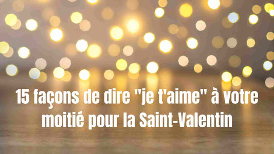 15 façons de dire "je t'aime" à votre moitié pour la Saint-Valentin