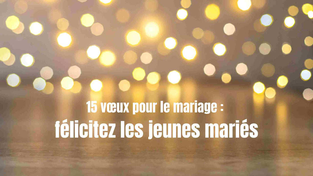 15 vœux pour le mariage : félicitez les jeunes mariés