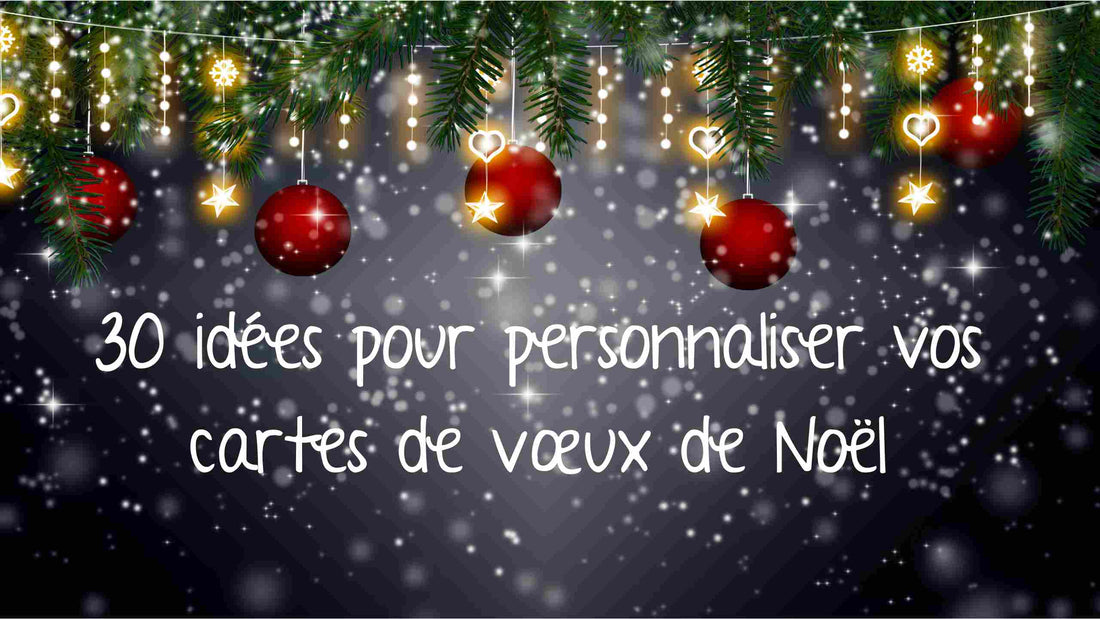 30 idées pour personnaliser vos cartes de vœux de Noël