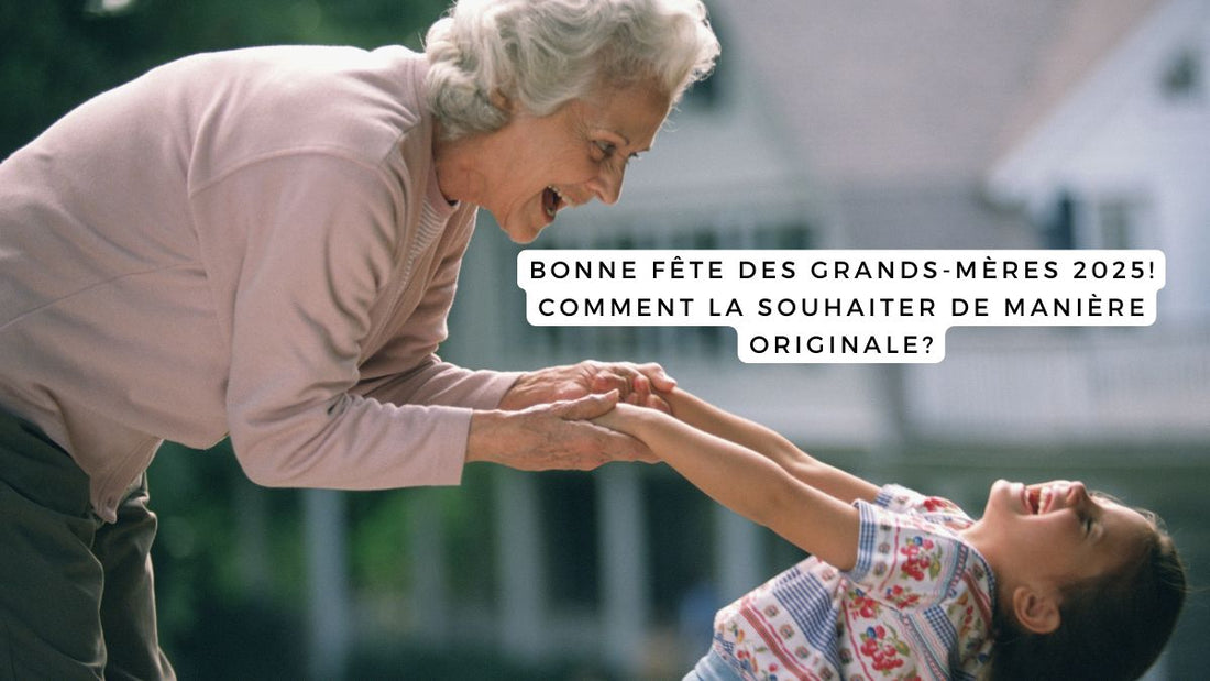 Bonne fête des Grands-Mères 2025! Comment la souhaiter de manière originale?