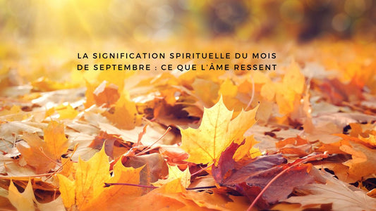 La signification spirituelle du mois de septembre : ce que l’âme ressent