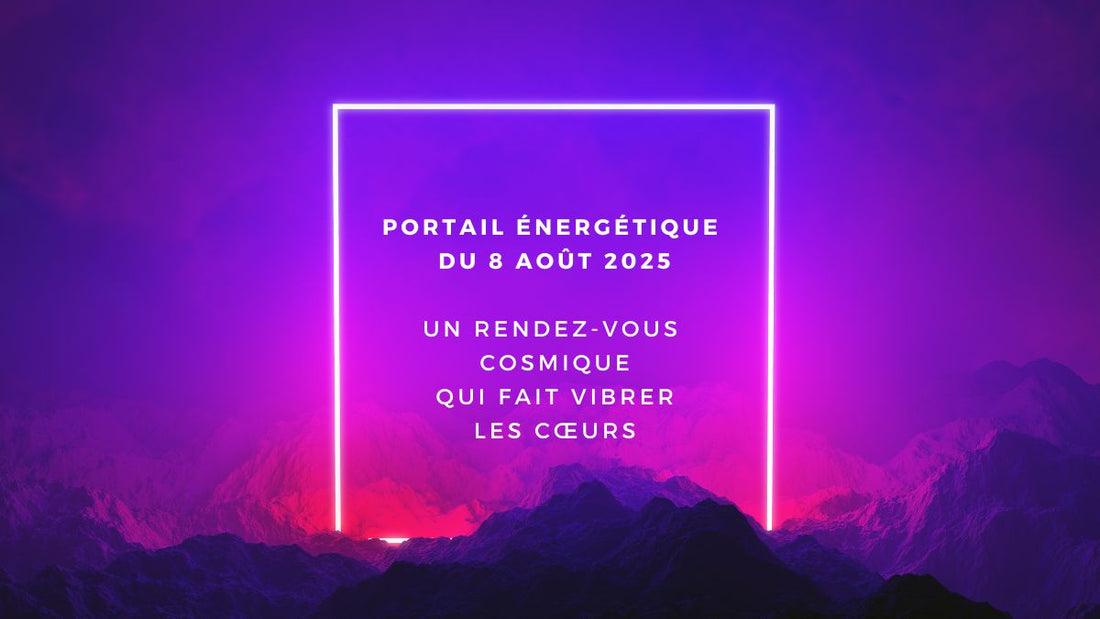 Portail énergétique du 8 août 2025 : un rendez-vous cosmique qui fait vibrer les cœurs