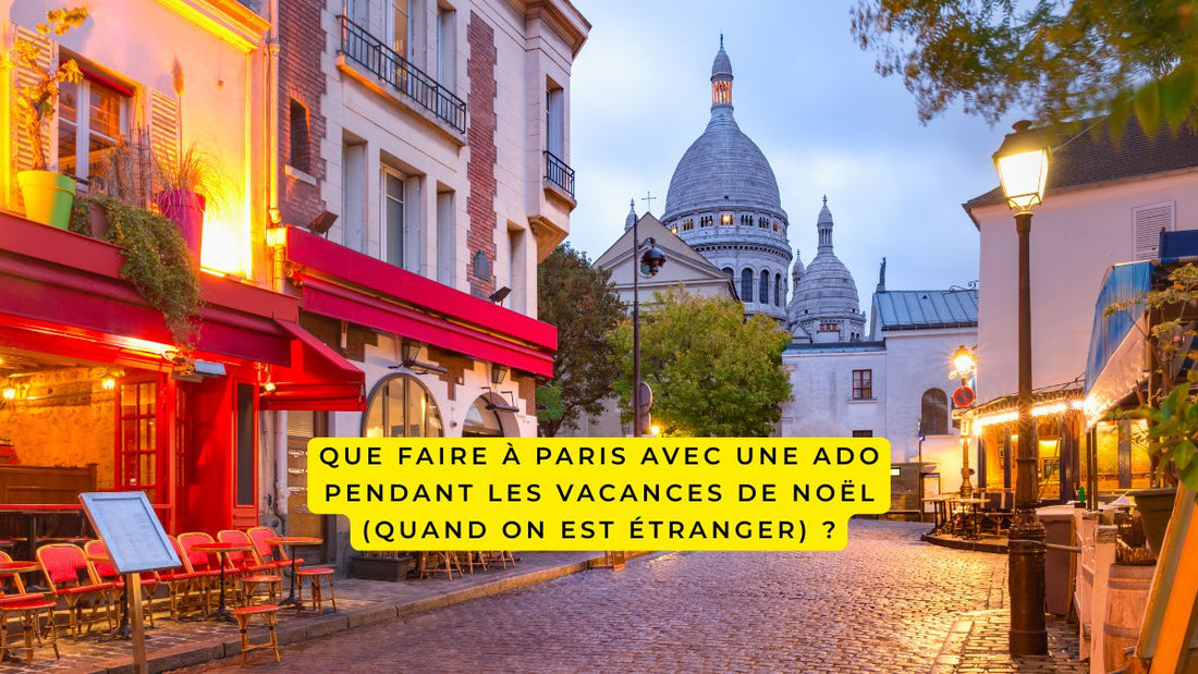Que faire à Paris avec une ado pendant les vacances de Noël (quand on est étranger) ?