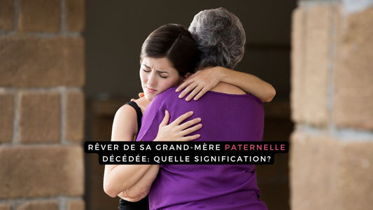 Rêver de sa grand-mère paternelle décédée: quelle signification?