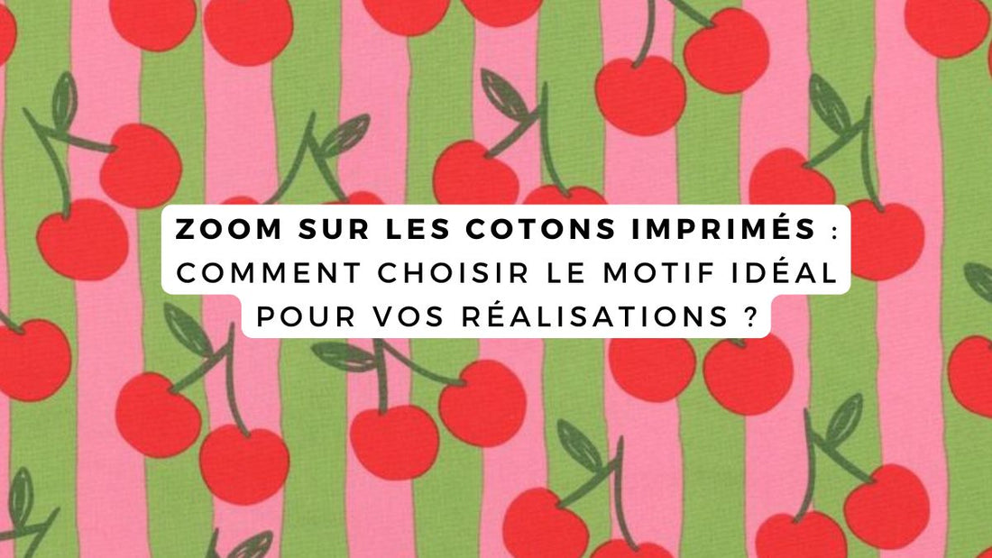 Zoom sur les cotons imprimés : comment choisir le motif idéal pour vos réalisations ?