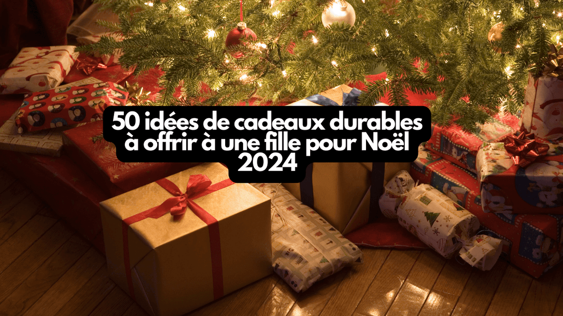 50 idées de cadeaux durables à offrir à une fille pour Noël 2024