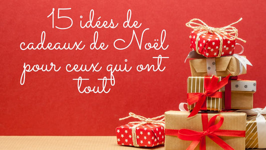 15 idées de cadeaux de Noël pour ceux qui ont tout