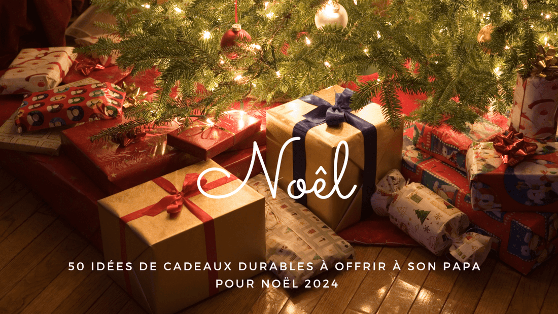 50 idées de cadeaux durables à offrir à son papa pour Noël 2024