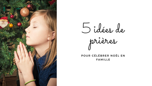 5 idées de prières pour célébrer Noël en famille