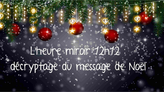 L'heure miroir 12h12 : décryptage du message de Noël et de sa symbolique