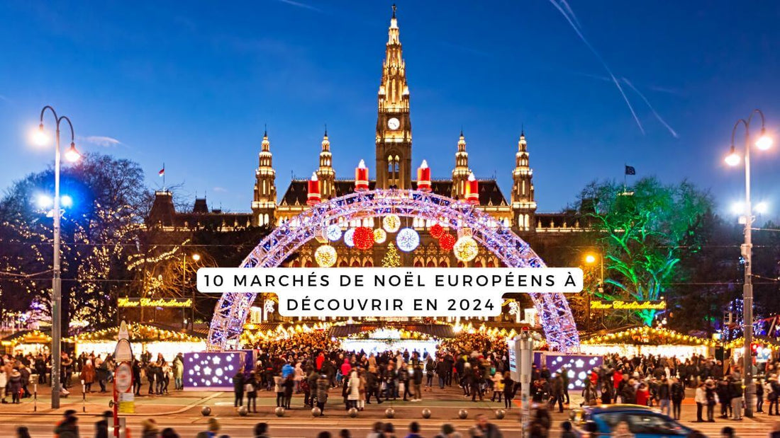 10 marchés de Noël européens à découvrir en 2024