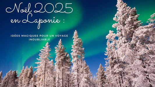 Noël 2025 en Laponie : idées magiques pour un voyage inoubliable
