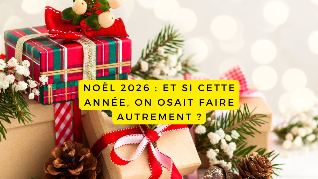 Noël 2026 : et si cette année, on osait faire autrement ?