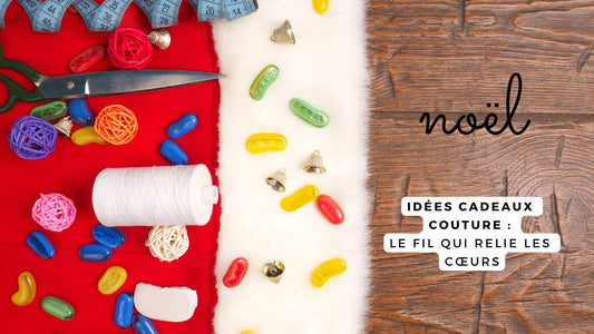 Idées cadeaux couture Noël 2025: le fil qui relie les cœurs