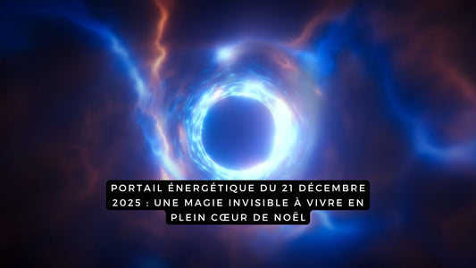 Portail énergétique du 21 décembre 2025 : une magie invisible à vivre en plein cœur de Noël