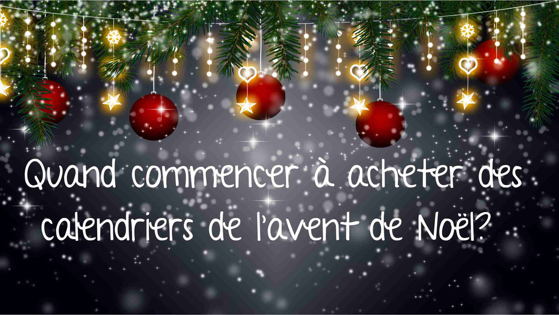 Quand commencer à acheter des calendriers de l'avent de Noël?