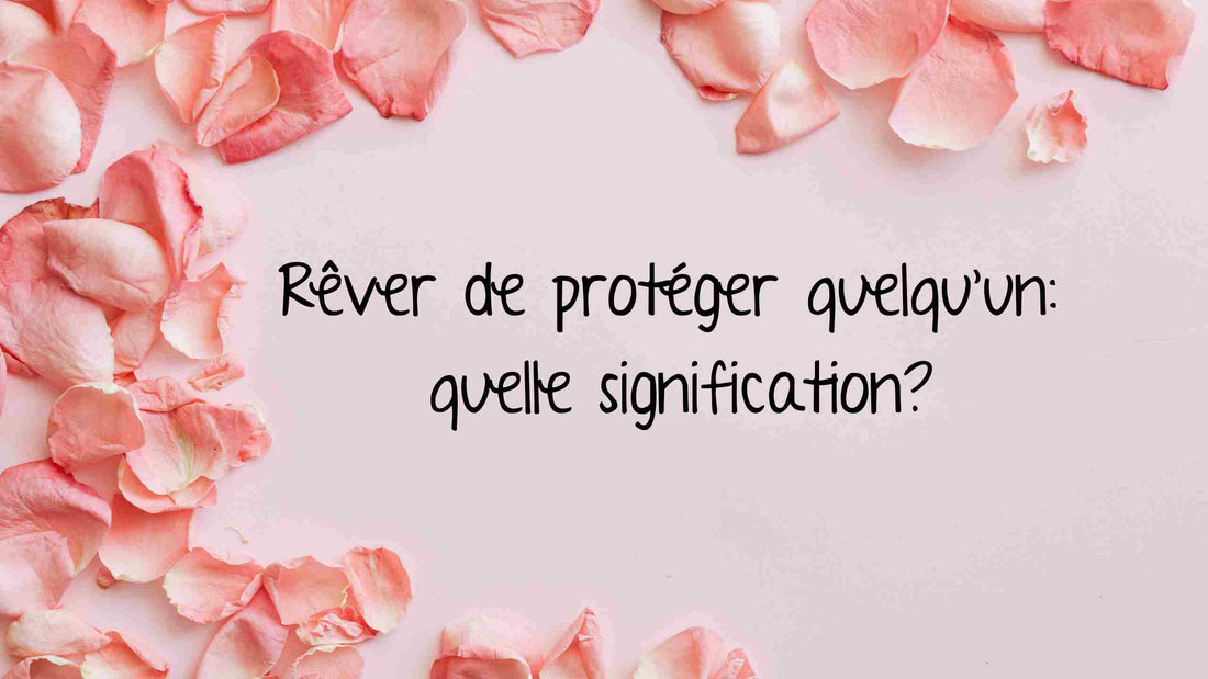 Rêver de protéger quelqu'un: quelle signification?