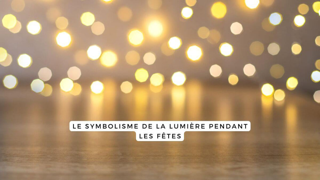 Le symbolisme de la lumière pendant les fêtes